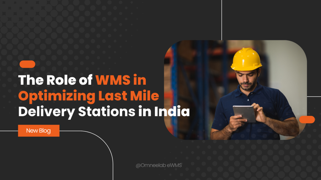 Role of WMS in Optimizing Last Mile Delivery Stations in India